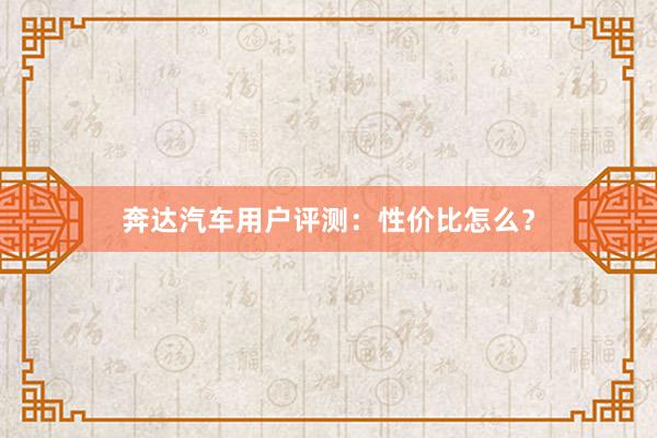 奔达汽车用户评测：性价比怎么？